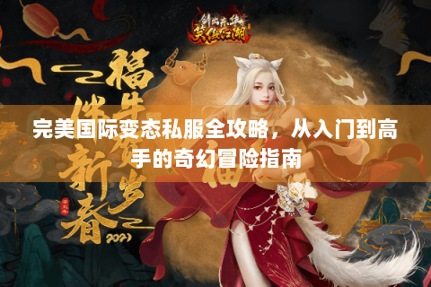 完美国际变态私服全攻略，从入门到高手的奇幻冒险指南