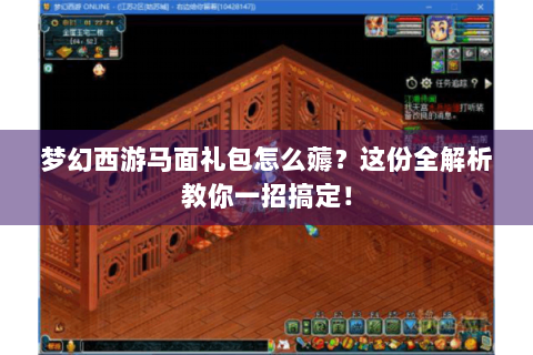 梦幻西游马面礼包怎么薅？这份全解析教你一招搞定！