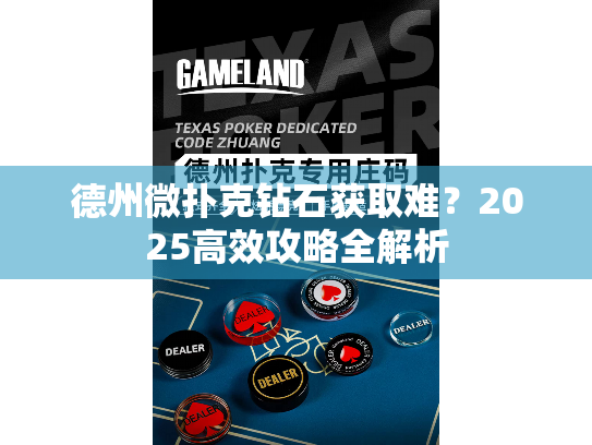德州微扑克钻石获取难？2025高效攻略全解析