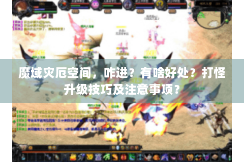 魔域灾厄空间，咋进？有啥好处？打怪升级技巧及注意事项？