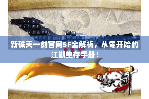 新破天一剑官网SF全解析，从零开始的江湖生存手册！