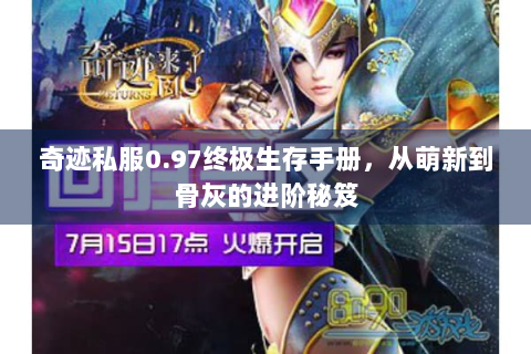 奇迹私服0.97终极生存手册，从萌新到骨灰的进阶秘笈