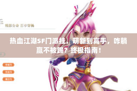 热血江湖SF门派挂，萌新到高手，咋躺赢不被踢？终极指南！