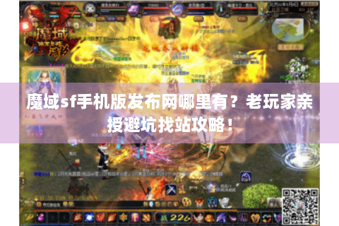 魔域sf手机版发布网哪里有？老玩家亲授避坑找站攻略！