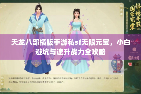 天龙八部横版手游私sf无限元宝，小白避坑与速升战力全攻略