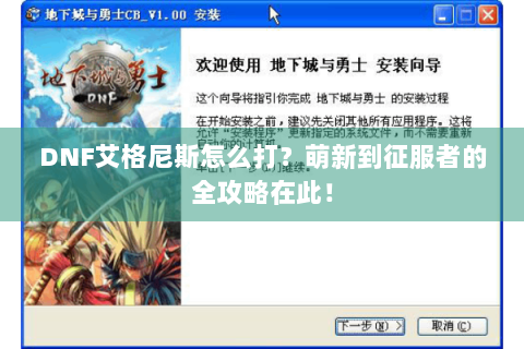 DNF艾格尼斯怎么打？萌新到征服者的全攻略在此！