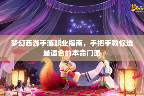 梦幻西游手游职业指南，手把手教你选最适合的本命门派