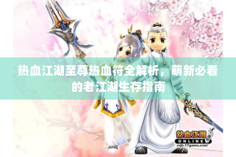热血江湖至尊热血符全解析，萌新必看的老江湖生存指南