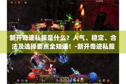新开奇迹私服是什么？人气、稳定、合法及选择要点全知道！-新开奇迹私服