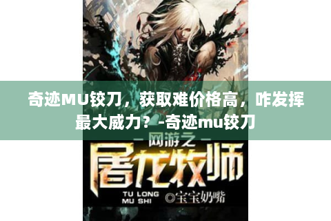 奇迹MU铰刀，获取难价格高，咋发挥最大威力？-奇迹mu铰刀