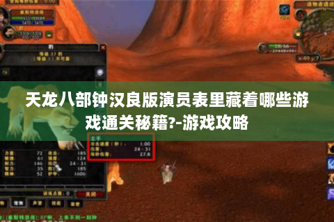 天龙八部钟汉良版演员表里藏着哪些游戏通关秘籍?-游戏攻略