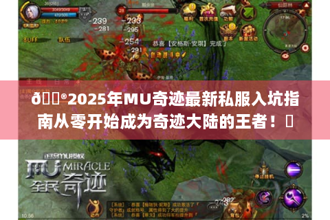 🎮2025年MU奇迹最新私服入坑指南从零开始成为奇迹大陆的王者！✨