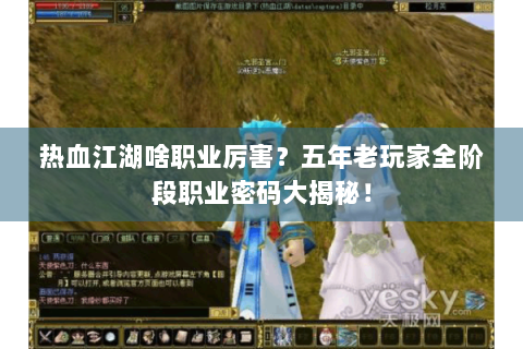 热血江湖啥职业厉害？五年老玩家全阶段职业密码大揭秘！