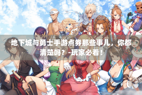 地下城与勇士手游点券那些事儿，你都清楚吗？-玩家必看！