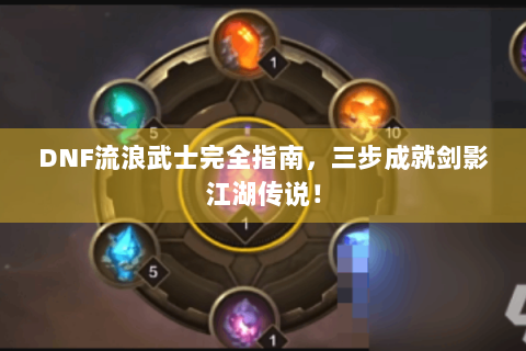 DNF流浪武士完全指南，三步成就剑影江湖传说！