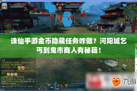 诛仙手游金币隐藏任务咋做？河阳城乞丐到鬼市商人有秘籍！
