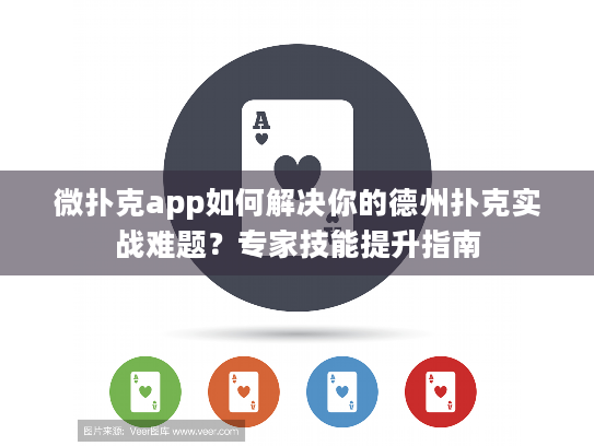 微扑克app如何解决你的德州扑克实战难题？专家技能提升指南