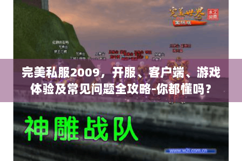 完美私服2009，开服、客户端、游戏体验及常见问题全攻略-你都懂吗？