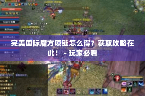 完美国际魔方项链怎么得？获取攻略在此！ - 玩家必看