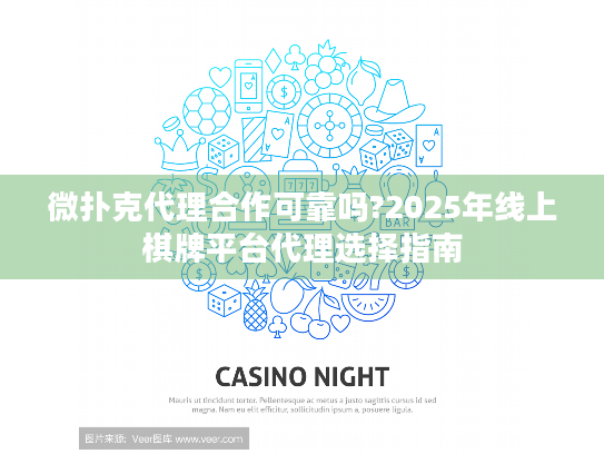 微扑克代理合作可靠吗?2025年线上棋牌平台代理选择指南