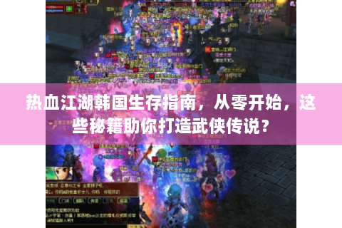 热血江湖韩国生存指南，从零开始，这些秘籍助你打造武侠传说？