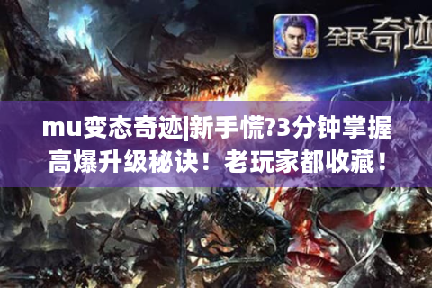 mu变态奇迹|新手慌?3分钟掌握高爆升级秘诀！老玩家都收藏！