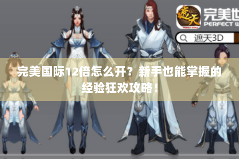 完美国际12倍怎么开？新手也能掌握的经验狂欢攻略！