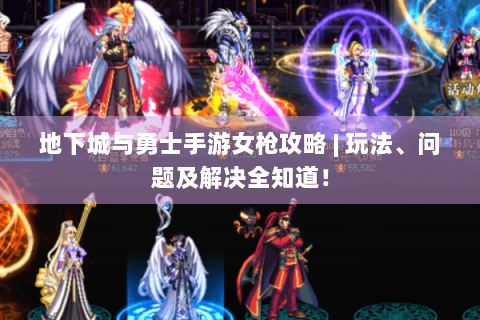 地下城与勇士手游女枪攻略 | 玩法、问题及解决全知道！
