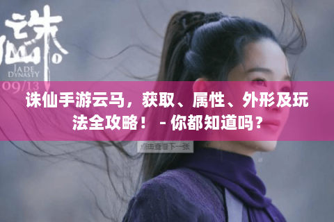诛仙手游云马，获取、属性、外形及玩法全攻略！ - 你都知道吗？