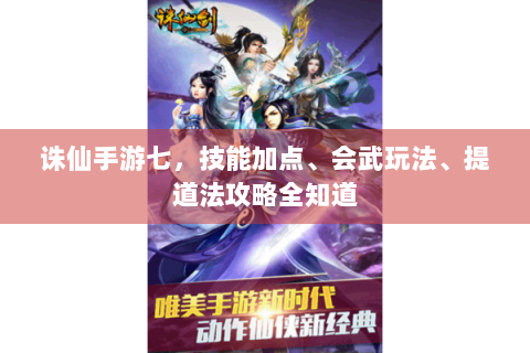 诛仙手游七，技能加点、会武玩法、提道法攻略全知道