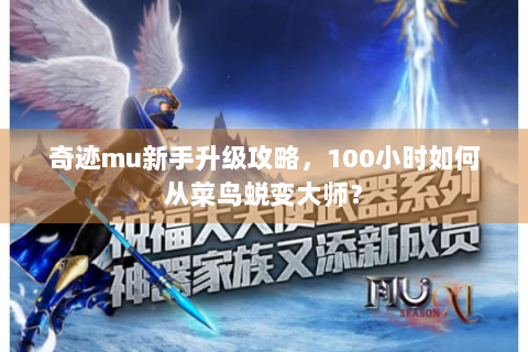 奇迹mu新手升级攻略，100小时如何从菜鸟蜕变大师？