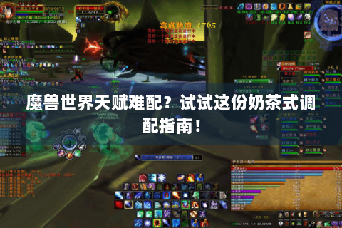 魔兽世界天赋难配？试试这份奶茶式调配指南！