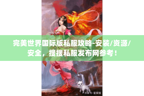 完美世界国际版私服攻略-安装/资源/安全，搜搜私服发布网参考！