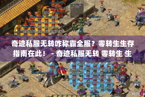 奇迹私服无转咋称霸全服？零转生生存指南在此！ - 奇迹私服无转 零转生 生存指南 称霸全服