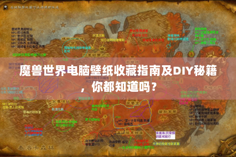 魔兽世界电脑壁纸收藏指南及DIY秘籍，你都知道吗？