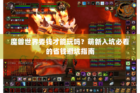 魔兽世界要钱才能玩吗？萌新入坑必看的省钱避坑指南