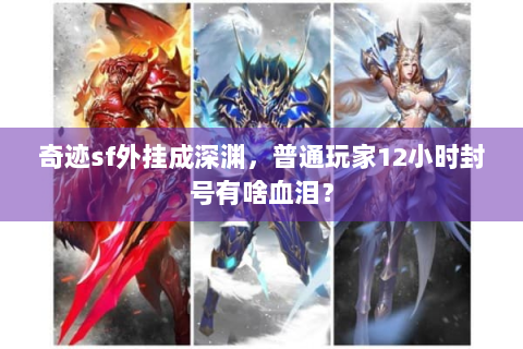 奇迹sf外挂成深渊，普通玩家12小时封号有啥血泪？