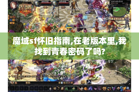 魔域sf怀旧指南,在老版本里,我找到青春密码了吗?