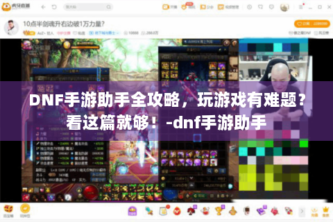 DNF手游助手全攻略，玩游戏有难题？看这篇就够！-dnf手游助手