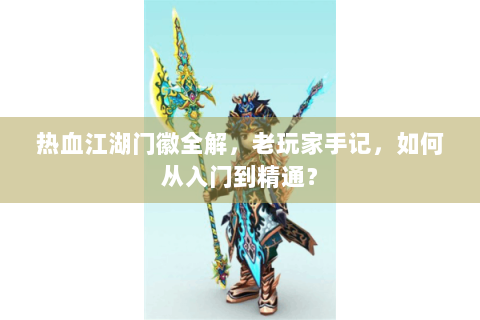 热血江湖门徽全解，老玩家手记，如何从入门到精通？