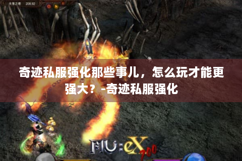 奇迹私服强化那些事儿，怎么玩才能更强大？-奇迹私服强化