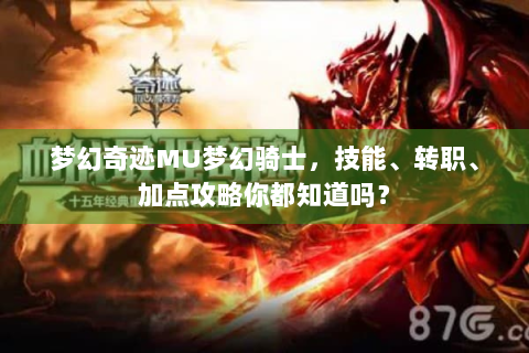 梦幻奇迹MU梦幻骑士，技能、转职、加点攻略你都知道吗？