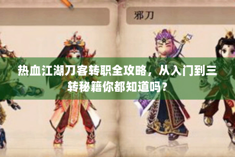 热血江湖刀客转职全攻略，从入门到三转秘籍你都知道吗？