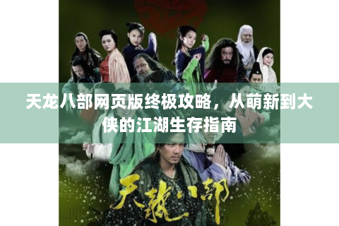 天龙八部网页版终极攻略，从萌新到大侠的江湖生存指南