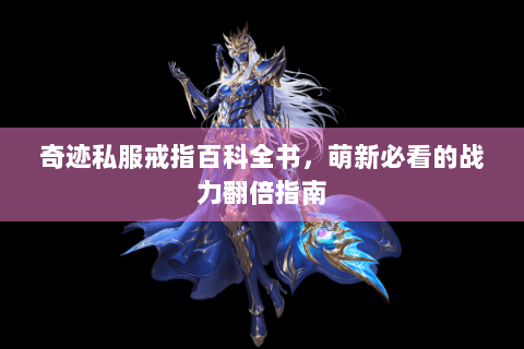 奇迹私服戒指百科全书，萌新必看的战力翻倍指南