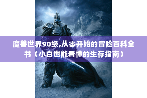 魔兽世界90级,从零开始的冒险百科全书（小白也能看懂的生存指南）