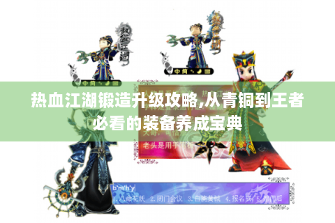 热血江湖锻造升级攻略,从青铜到王者必看的装备养成宝典