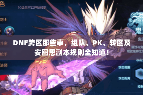 DNF跨区那些事，组队、PK、转区及安图恩副本规则全知道！