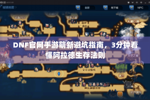DNF官网手游萌新避坑指南，3分钟看懂阿拉德生存法则