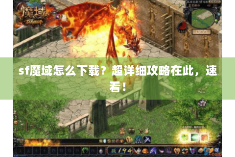 sf魔域怎么下载？超详细攻略在此，速看！